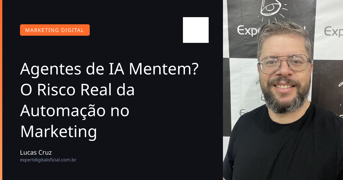 Agentes de IA Mentem? O Risco Real da Automação no Marketing