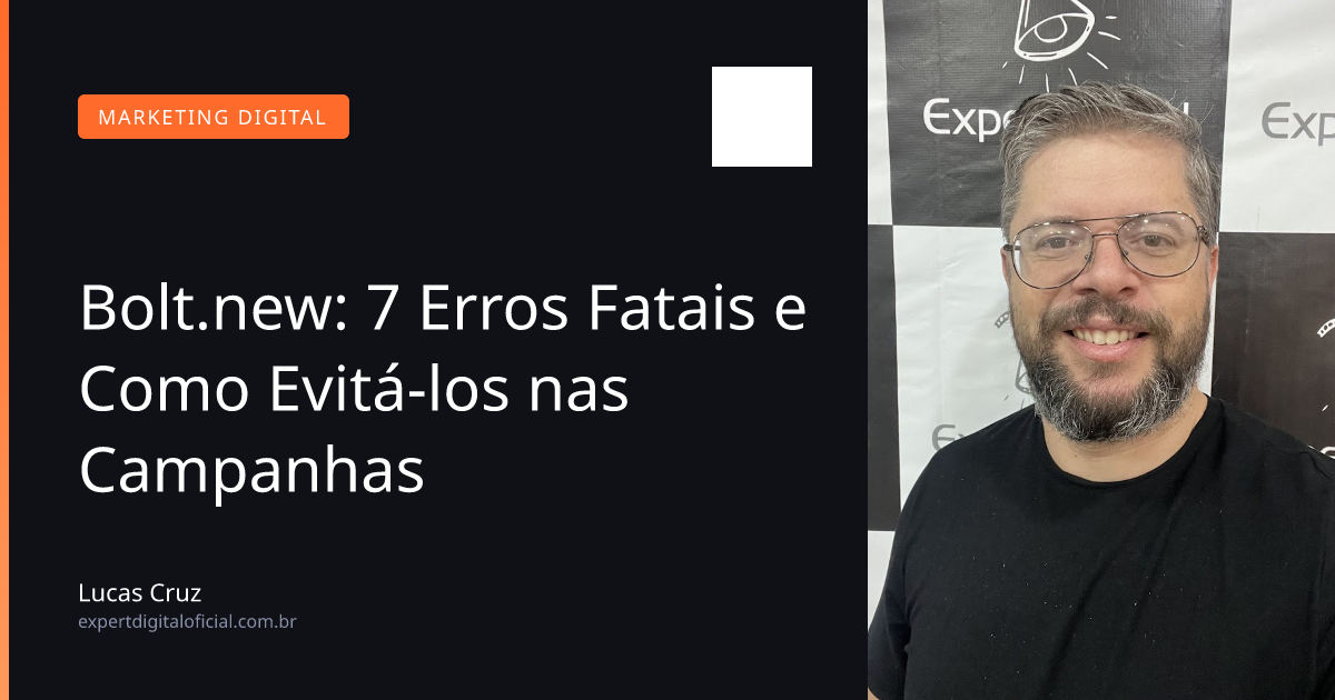 Bolt.new: 7 Erros Fatais e Como Evitá-los nas Campanhas