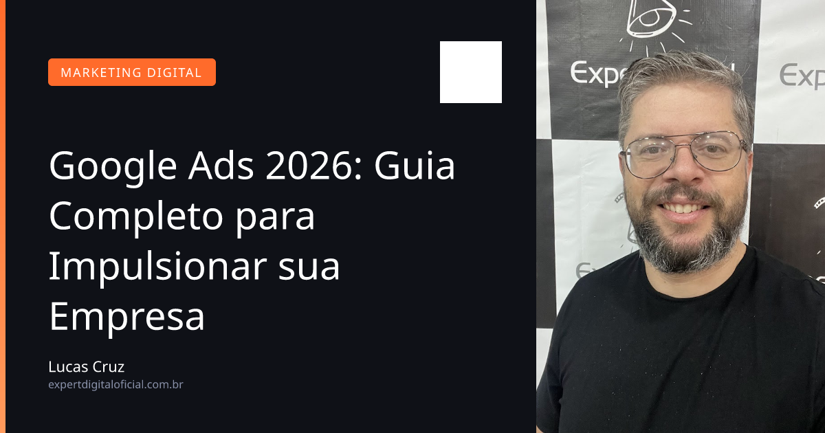 Google Ads 2026: Guia Completo para Impulsionar sua Empresa
