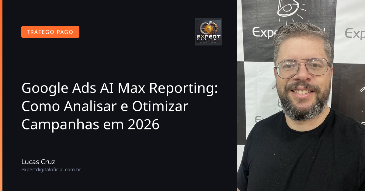 Google Ads AI Max Reporting: Como Analisar e Otimizar Campanhas em 2026