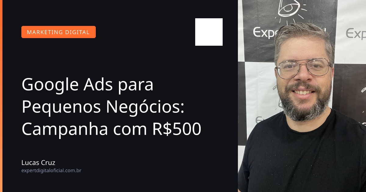 Google Ads para Pequenos Negócios: Campanha com R$500