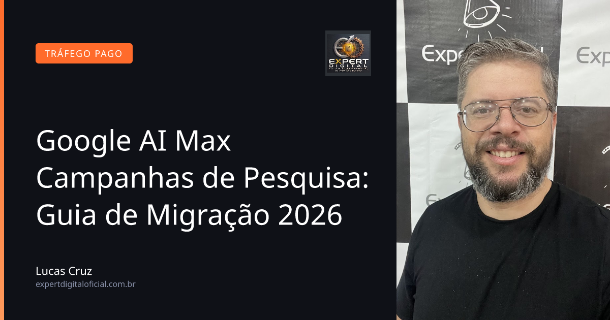 Google AI Max Campanhas de Pesquisa: Guia de Migração 2026