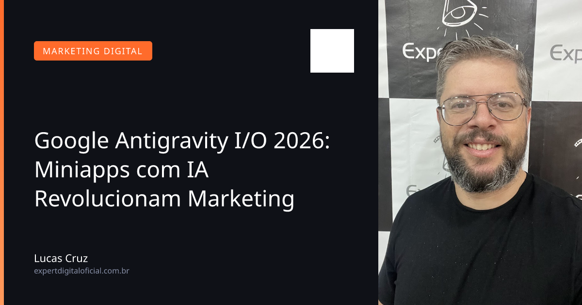 Google Antigravity I/O 2026: Miniapps com IA Revolucionam Marketing