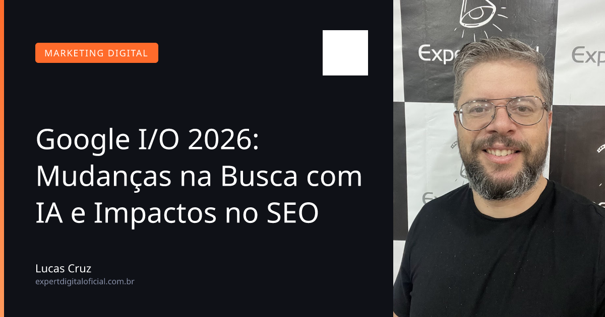 Google I/O 2026: Mudanças na Busca com IA e Impactos no SEO