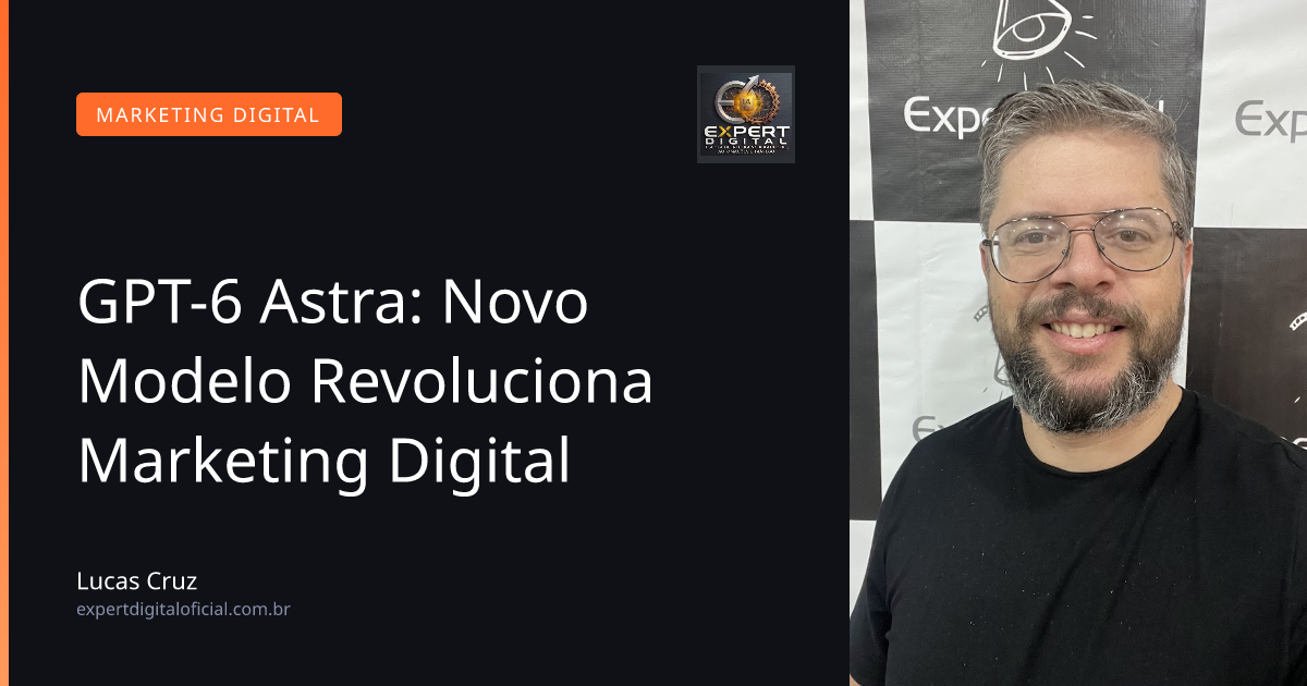 GPT-6 Astra: Novo Modelo Revoluciona Marketing Digital