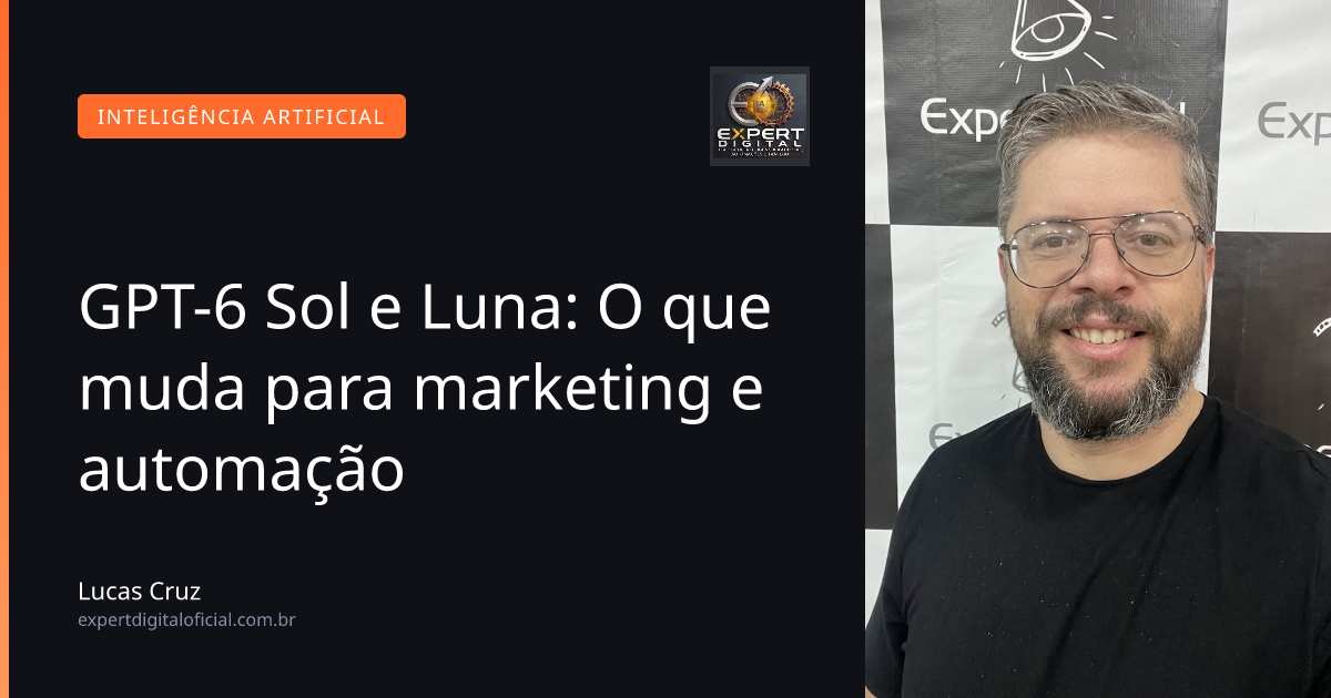 GPT-6 Sol e Luna: O que muda para marketing e automação