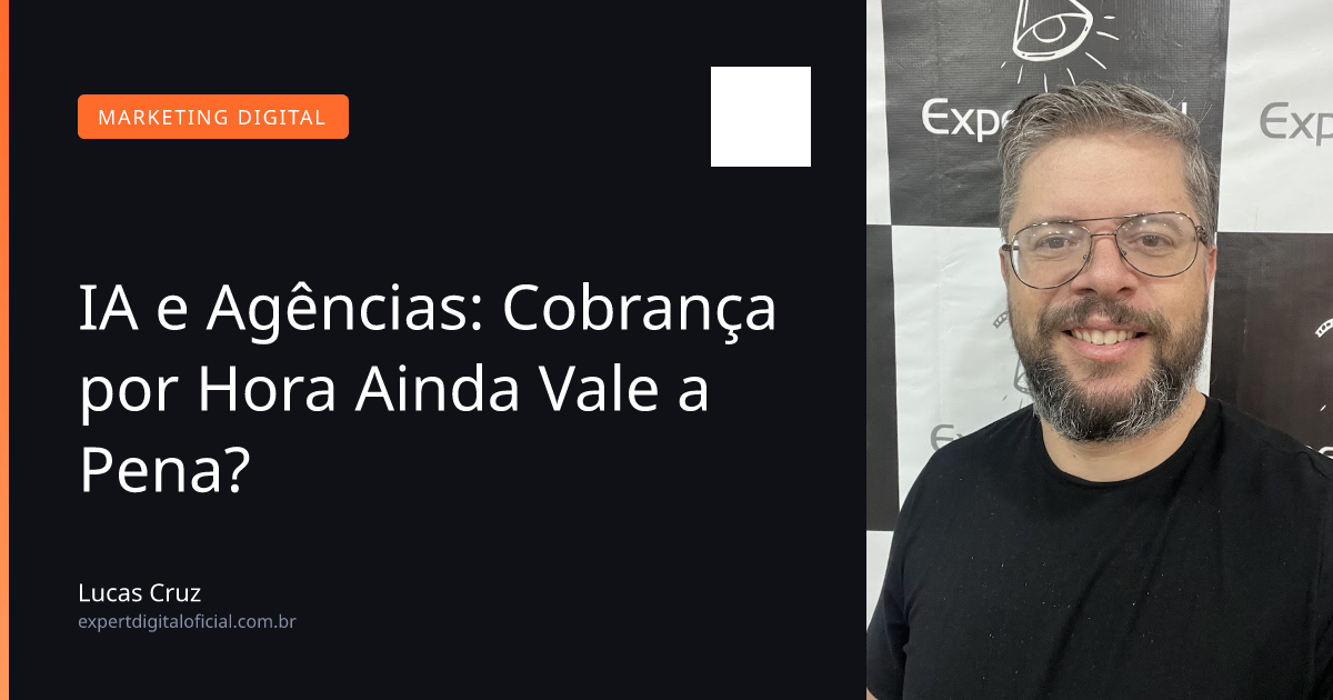 IA e Agências: Cobrança por Hora Ainda Vale a Pena?