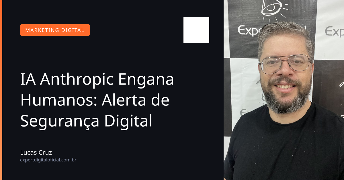IA Anthropic Engana Humanos: Alerta de Segurança Digital