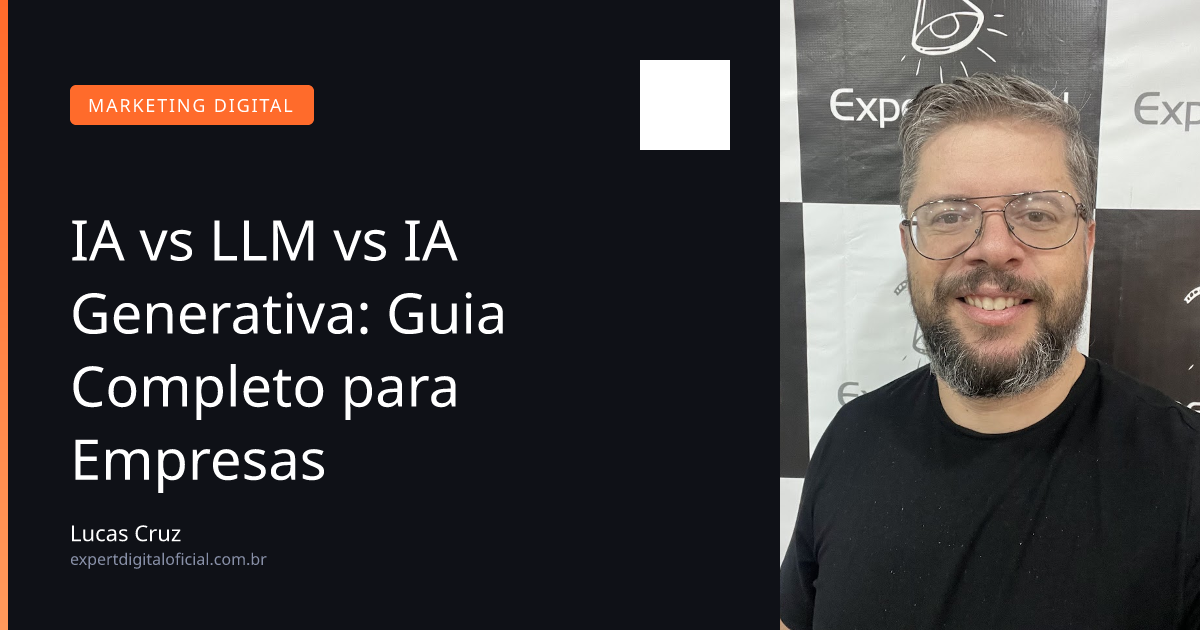 IA vs LLM vs IA Generativa: Guia Completo para Empresas