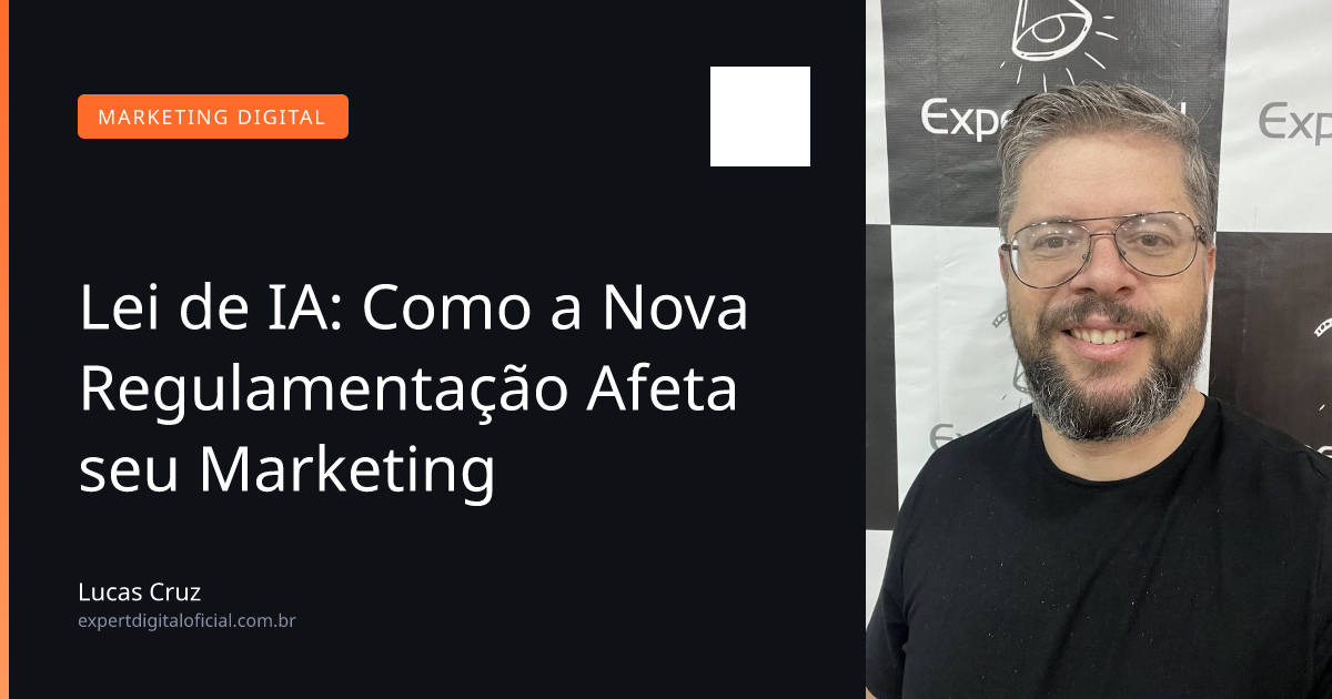 Lei de IA: Como a Nova Regulamentação Afeta seu Marketing