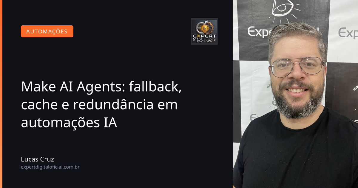 Make AI Agents: fallback, cache e redundância em automações IA