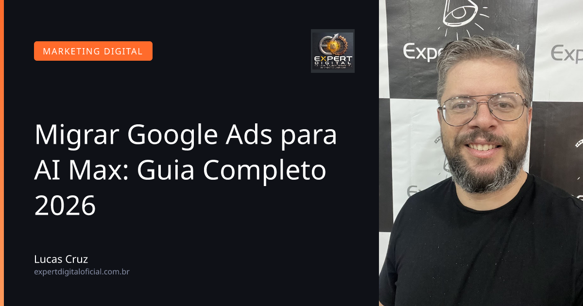 Migrar Google Ads para AI Max: Guia Completo 2026